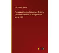 Thèses publiquement soutenues devant la Faculté de médecine de Montpellier, le janvier 1838