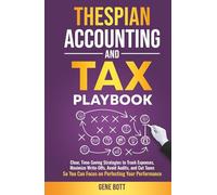 Thespian Accounting and Tax Playbook: Clear, Time-Saving Strategies to Track Expenses, Maximize Write-Offs, Avoid Audits, and Cut Taxes-So You Can Focus on Perfecting Your Performance