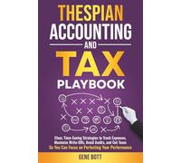 Thespian Accounting and Tax Playbook: Clear, Time-Saving Strategies to Track Expenses, Maximize Write-Offs, Avoid Audits, and Cut Taxes-So You Can Focus on Perfecting Your Performance