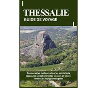 THESSALIE GUIDE DE VOYAGE: Découvrez les meilleurs sites, les points forts locaux, les sensations fortes en plein air et des conseils de voyage intelligents