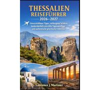 THESSALIEN REISEFÜHRER 2026-2027: Unverzichtbare Tipps, verborgene Schätze, landschaftlich reizvolle Tagesausflüge und authentische griechische Erlebnisse