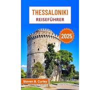 Thessaloniki Reiseführer 2025: Erkunden Sie den pulsierenden Norden Griechenlands anhand byzantinischer Hinterlassenschaften, Leben am Meer, Festivals, Aromen und Traditionen