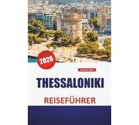 THESSALONIKI REISEFÜHRER 2026: Top-Sehenswürdigkeiten, byzantinische Wahrzeichen, Strandpromenaden, lokales Essen und Insidertipps für die Erkundung von Griechenlands kulturellem Zentrum