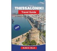 THESSALONIKI Travel Guide 2026: The Complete Guide to Top Attractions, Historic Landmarks, Gr uisine, Coastal Experiences and Insider Tips for First-Time Visitors