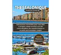 THESSALONIQUE GUIDE DE VOYAGE 2024-2025: Informations essentielles pour vous aider à naviguer comme un local, avec des cartes détaillées, des conseils d'initiés et un guide gastronomique complet