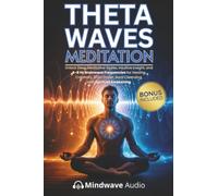 Theta Waves Meditation: Unlock Deep Meditative States, Intuitive Insight, and 4-8 Hz Brainwave Frequencies for Healing, Creativity, Brain Power, Aura Cleansing, and Spiritual Awakening