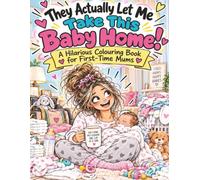 They Actually Let Me Take This Baby Home!: A Hilarious Colouring Book for First-Time Mums