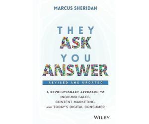 They Ask, You Answer: A Revolutionary Approach to Inbound Sales, Content Marketing, and Today's Digital Consumer, 2nd Edition, Revised and Updated