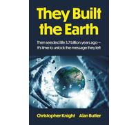 They Built the Earth: Then Seeded Life 3.7 Billion Years Ago - It’s Time to Unlock the Message They Left