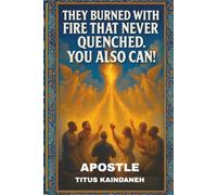THEY BURNED WITH FIRE THAT NEVER QUENCHED. YOU ALSO CAN!: Unlocking the Secrets of God’s Revival Generals-How You Can Carry the Same Holy Fire Today