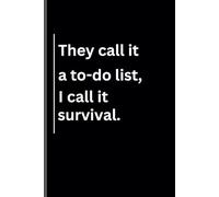 They call it a to- do list, I call it survival.: Funny Gift Lined Notebook for Friends and Family