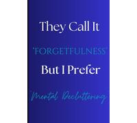 They Call It ‘forgetfulness’ But I Prefer ‘Mental Decluttering': Funny Journal For That Forgetful Friend/Family