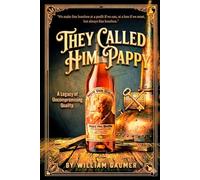 They called him Pappy: The Life and Legacy of Julian "Pappy" Van Winkle