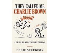 They Called me Charlie Brown: A Guide to Relationship Selling