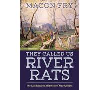 They Called Us River Rats: The Last Batture Settlement of New Orleans