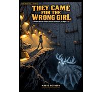 THEY CAME FOR THE WRONG GIRL: A Hidden World Graphic Novel Adventure for Ages 9-12