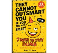 They Cannot Outsmart You If You Are Not Smart: 7 Ways to Stay Dumb