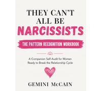 They Can't All Be Narcissists: The Pattern Recognition Workbook: A Companion Self-Audit for Women Ready to Break the Relationship Cycle