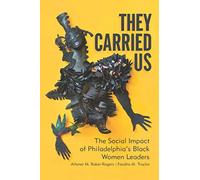 They Carried Us: The Social Impact of Philadelphia's Black Women Leaders