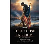 THEY CHOSE FREEDOM: The Year America Risked Everything and Nearly Lost It All