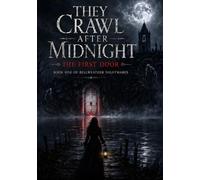 They Crawl After Midnight: The First Door: Book One of Bellweather Nightmares