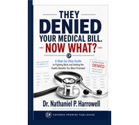 They Denied Your Medical Bill. Now What?: A Step-by-Step Guide to Fighting Back and Getting the Health Benefits You Were Promised