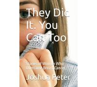 They Did It. You Can Too: Stories of Women Who Overcame Breast Cancer.