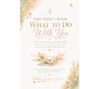 THEY DIDN'T KNOW WHAT TO DO WITH YOU: The Finished Appraisal: A 40-Day Devotional on Reclaiming Your Value, Setting Boundaries, and Loving Who God Created.