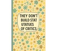 They Don’t Build Statues of Critics: Lined Notebook for Motivated Individuals, Leaders, Entrepreneurs, Students, Professionals, and Creative Thinkers ... Pages - Floral Cover with Inspirational Quote