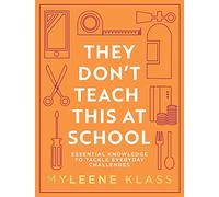 They Don’t Teach This at School: Essential knowledge to tackle everyday challenges