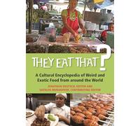 They Eat That?: A Cultural Encyclopedia of Weird and Exotic Food from around the World