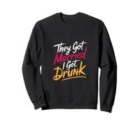 They Got Married I Got Drunk Umorismo sul Matrimonio |- Felpa