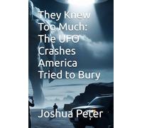 They Knew Too Much: The UFO Crashes America Tried to Bury