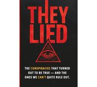 They Lied: The Conspiracies That Turned Out to Be True - And the Ones We Can’t Quite Rule Out.