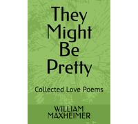 They Might Be Pretty: Collected Love Poems
