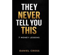 They Never Tell You This: 7 Money Lessons That Will Change Your Life: A Short Story About an Ordinary Man Who Finally Understood How Money Really Works