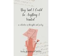 They Said I Could Be Anything I Wanted-A collection of thoughts and poetry