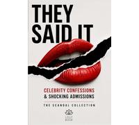They Said It: Celebrity Confessions & Shocking Admissions: The Scandal Collection - Volume 5