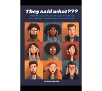 They Said What???: When the Human Factor Changes Everything You Thought You Knew About Communication.