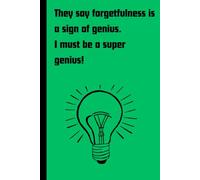 They say forgetfulness is a sign of genius. I must be a super genius!: Funny Gift Notebook Journal to give to Friends and Family