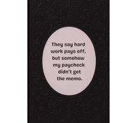 They Say Hard Work Pays Off. Lined notebook: A sarcastic and funny notebook for work, office life, and anyone surviving the corporate grind.