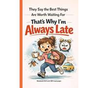 They Say The Best Things Are Worth Waiting For That's Why I'm Aways Late: A Funny Relatable Notebook for People Who Are Always Rushing, Running Late, and Still Doing Their Best