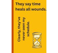 They say time heals all wounds. Clearly, they’ve never seen my schedule.: Funny Gift Notebook for Friends and Family