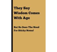 They say wisdom comes with age, but so does the need for sticky notes!: Funny Gift Notebook Journal for Friends and Family