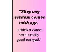 "They say wisdom comes with age. I think it comes with a really good notepad.": Funny Gift Notebook Journal for Friends and Family