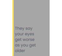 They say your eyes get worse as you get older: Funny Gift Notebook Journal for Co-workers, Friends and Family
