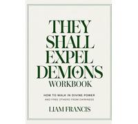 They Shall Expel Demons Workbook: How to Walk in Divine Power And Free Others From Darkness