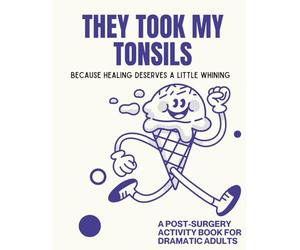 They Took My Tonsils: Tonsil Surgery Recovery Activity Book: Funny and Engaging Activities for Patients Recovering from Tonsil Surgery, Tonsil surgery ... gifts for Adults, Tonsil surgery gift adult