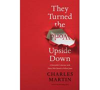 They Turned the World Upside Down: A Storyteller’s Journey with Those Who Dared to Follow Jesus
