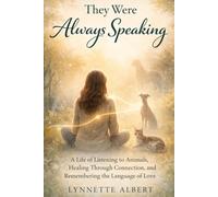 They Were Always Speaking: A Life of Listening to Animals, Healing Through Connection, and Remembering the Language of Love